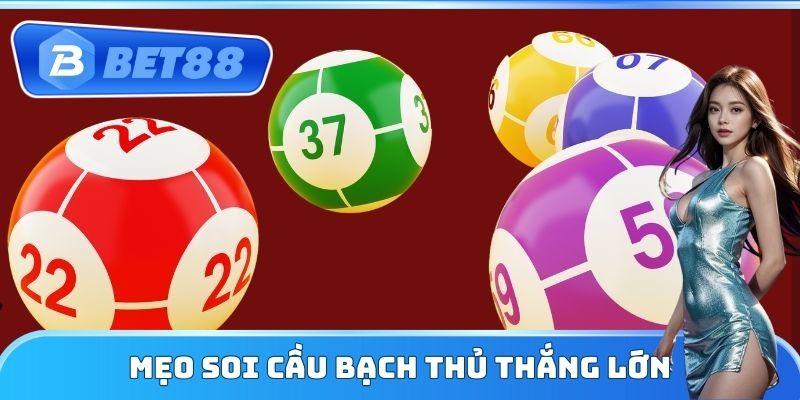 Mẹo soi cầu bạch thủ thắng lớn