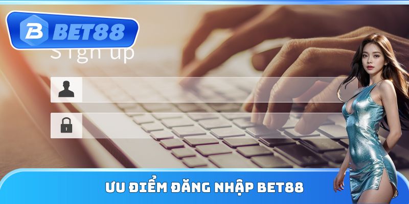 Ưu điểm đăng nhập Bet88